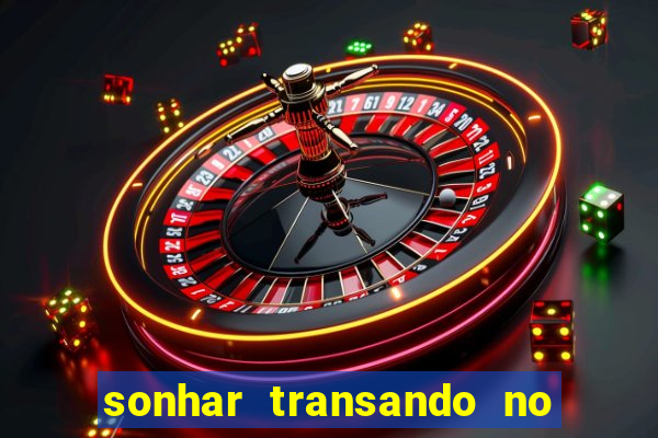 sonhar transando no jogo do bicho